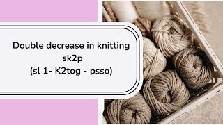 Double decrease - Double decrease in knitting - sk2p - sl1-K2tog-psso