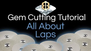 Gem Cutting Tutorial: All About Laps