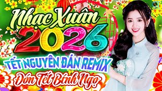 Tết Nguyên Đán Remix✨ Liên Khúc Nhạc Xuân 2026 Nghe Đón Tết | Nhạc Tết Chào Xuân Bính Ngọ 2026