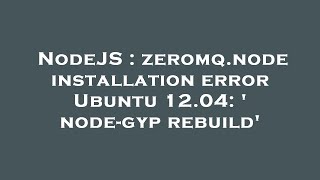 NodeJS : zeromq.node installation error Ubuntu 12.04: ' node-gyp rebuild'