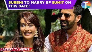 Surbhi Jyoti to MARRY her longtime boyfriend Sumit Suri on THIS date? INSIDE details revealed!