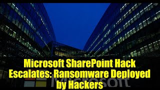 Microsoft SharePoint Hack Escalates: Ransomware Deployed by Hackers