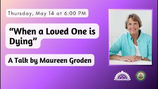 When a Loved One is Dying: A Talk by Maureen Groden