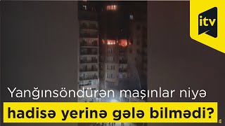 Yasamalda binada yanğın baş verib-yanğınsöndürən maşınlar niyə hadisə yerinə gələ bilmədi?