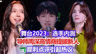 舞臺2023：選手內測，導師周深高情商提拔新人，犀利點評引起熱議#舞臺2023#周深