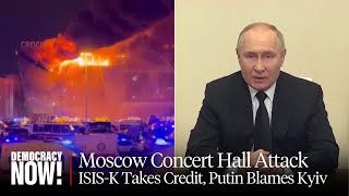 ISIS-K Claims Credit After 137 Killed in Moscow Concert Attack; Russia Tries to Blame Ukraine