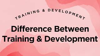 Difference Between Training & Development - Training & Development Lecture 1.5