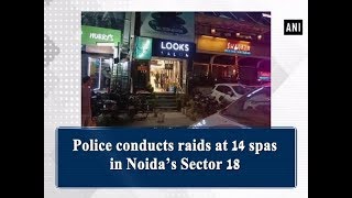 Police conducts raids at 14 spas in Noida’s Sector 18