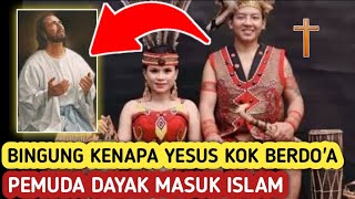 🔴pemuda dayak mencari tuhan !! karena yesus berdo'a kepada tuhanya akhirnya masuk islam