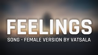 Vatsala : "Feelings" Full Song Lryics || Female Version 2020