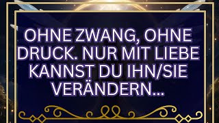 BOTSCHAFT des Engels: Ohne Zwang, ohne Druck – nur mit Liebe kannst du ihnsie verändern!