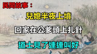 民間故事：兒媳半夜上墳，回家在公爹頭上扎針，道士見了連連叫好