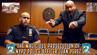 The Malicious Prosecution Of NYPD Police Officer Juan Perez