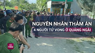 Nguyên nhân thảm án kinh hoàng khiến 4 người trong 1 gia đình thương vong ở Quảng Ngãi | VTC Now