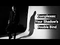 Complexes: Your Shadow’s Double Bind (Internal Rhetoric)