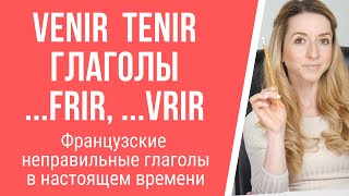 Французские неправильные глаголы venir и tenir в настоящем времени. Глаголы на – frir, - vrir.