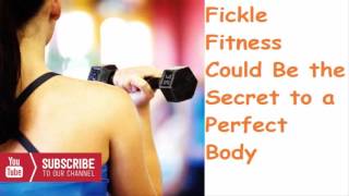 Fickle Fitness Could Be the Secret to a Perfect Body | Easy health and beauty tips