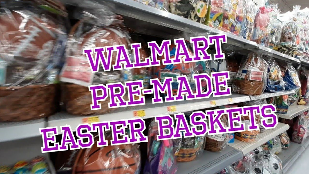 Shop With Me At Walmart Pre Made Easter Baskets 2021 Youtube