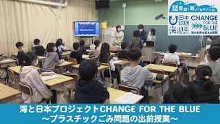 海と日本プロジェクトCHANGE FOR THE BLUE～プラスチックごみ問題の出前授業～