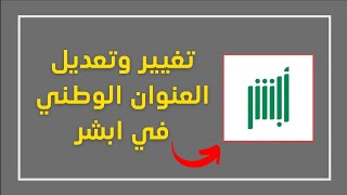 طريقة تغيير و تعديل العنوان الوطني في ابشر (كيف اغير عنواني الوطني بأبشر)