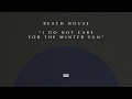 Beach House - I Do Not Care for the Winter Sun