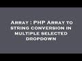 Array : PHP Array to string conversion in multiple selected dropdown