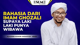 RAHASIA SUPAYA LAKI LAKI PUNYA WIBAWA - HABIB HUSEIN AKBAR BA'ABUD