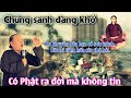 Chúng sanh đau khổ có Phật ra đời mà còn không nghe. chú tư Phương chia sẻ nghi vấn.