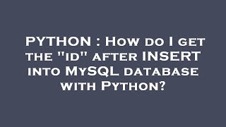 PYTHON : How do I get the "id" after INSERT into MySQL database with Python?