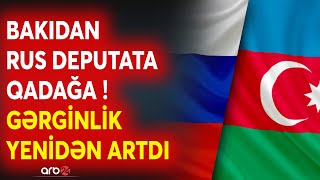 Rus deputatın Azərbaycana girişinə QADAĞA QOYULDU: Bakı-Moskva arasında gərginlik artır