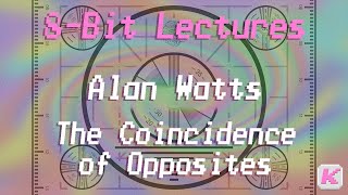 The Coincidence of Opposites - Alan Watts - 8-Bit Lectures - 4.0 - Complete