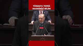 Erdoğan'dan TÜSİAD'a: Haddinizi bileceksiniz!