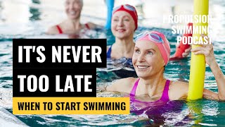 IT'S NEVER TOO LATE | When To Start Swimming
