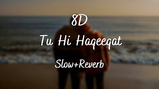 Tu Hi Haqeeqat | 8D Song | Slow and Reverb |