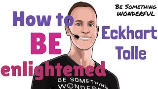 Eckhart Tolle: How to BE Enlightened