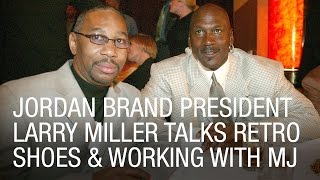 Jordan Brand President Larry Miller Talks Retro Shoes & Working with MJ