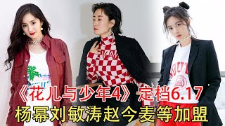 时隔五年开播!《花儿与少年4》定档6.17，官宣阵容：杨幂刘敏涛赵今麦等加盟，这档节目要火#杨幂#刘敏涛#赵今麦