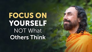 How to Focus on Yourself and Not Worry about What Others Think? | Swami Mukundananda