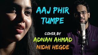 Aaj Phir Tumpe | cover by Adnan Ahmad and Nidhi Hegde | Hate Story 2 | Sing Dil Se Unplugged