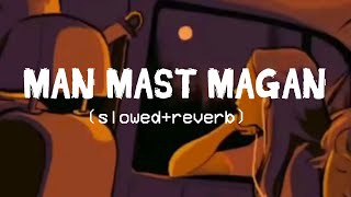 Man Mast Magan lofi version (slowed + reverb) | Arijit Singh | T-Series
