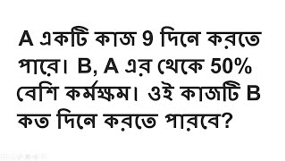 A একটি কাজ 9 দিনে করতে পারে। B, A এর থেকে 50% বেশি কর্মক্ষম। ওই কাজটি B কত দিনে করতে পারবে?