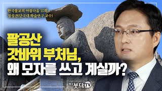 팔공산 갓바위 부처님 왜 모자를 쓰고 계실까 고려의 자화상(거석불) | 소원성취 기도도량 불교 사찰 문화 | 한국불교의 아름다움 10회 | 정성권 교수