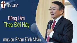 Mục Sư Phạm Đình Nhẫn | Đừng Làm Theo Đời Này | UGOC Van Thanh Bac