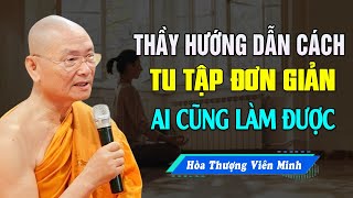 Thầy Hướng Dẫn Cách Tu Tập Đơn Giản Ai Cũng Làm Được - Hòa Thượng Viên Minh