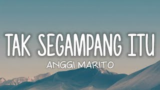 Anggi Marito - Tak Segampang Itu (Lyrics)