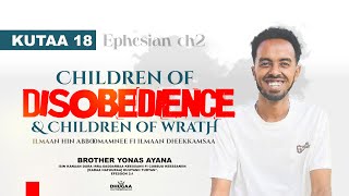 ERGAA EFESON || KUTAA 18 || Children of Disobedience \u0026 Children of wrath || YONAS AYANA