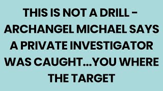 🚨 THIS IS NOT A DRILL - Archangel Michael Says a PRIVATE INVESTIGATOR Was Caught... You Were...