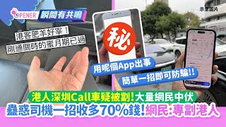 港人深圳Call的士被劏 蠱惑司機一手法收多70%錢！一招即簡單防騙｜01開罐｜深圳｜滴滴出行