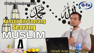 Konsep Diri Seorang Muslim - Ustadz Acep Taufik Ismail