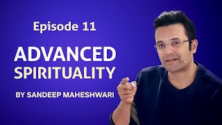 Episode 11 - Advanced Spirituality By Sandeep Maheshwari